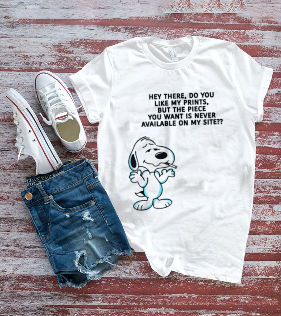 Snoopy Hey There Do You Like My Prints Never Available On My Site T-Shirt
