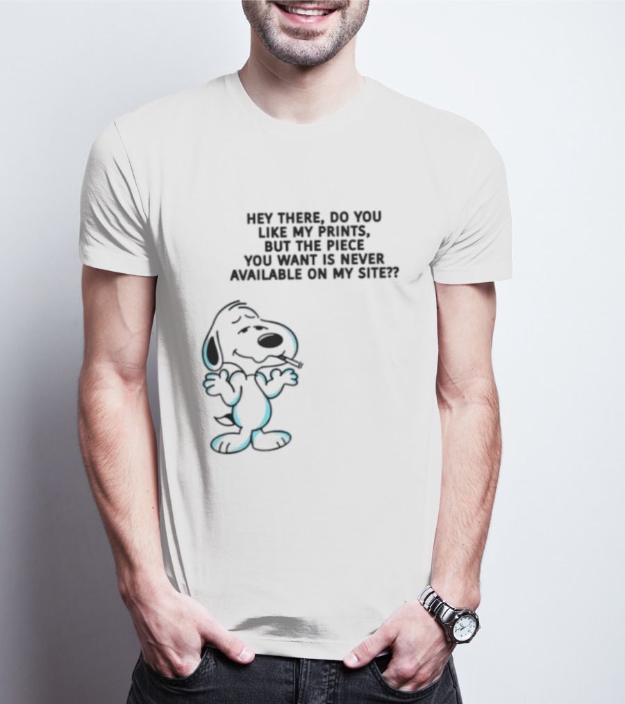 Snoopy Hey There Do You Like My Prints Never Available On My Site T-Shirt