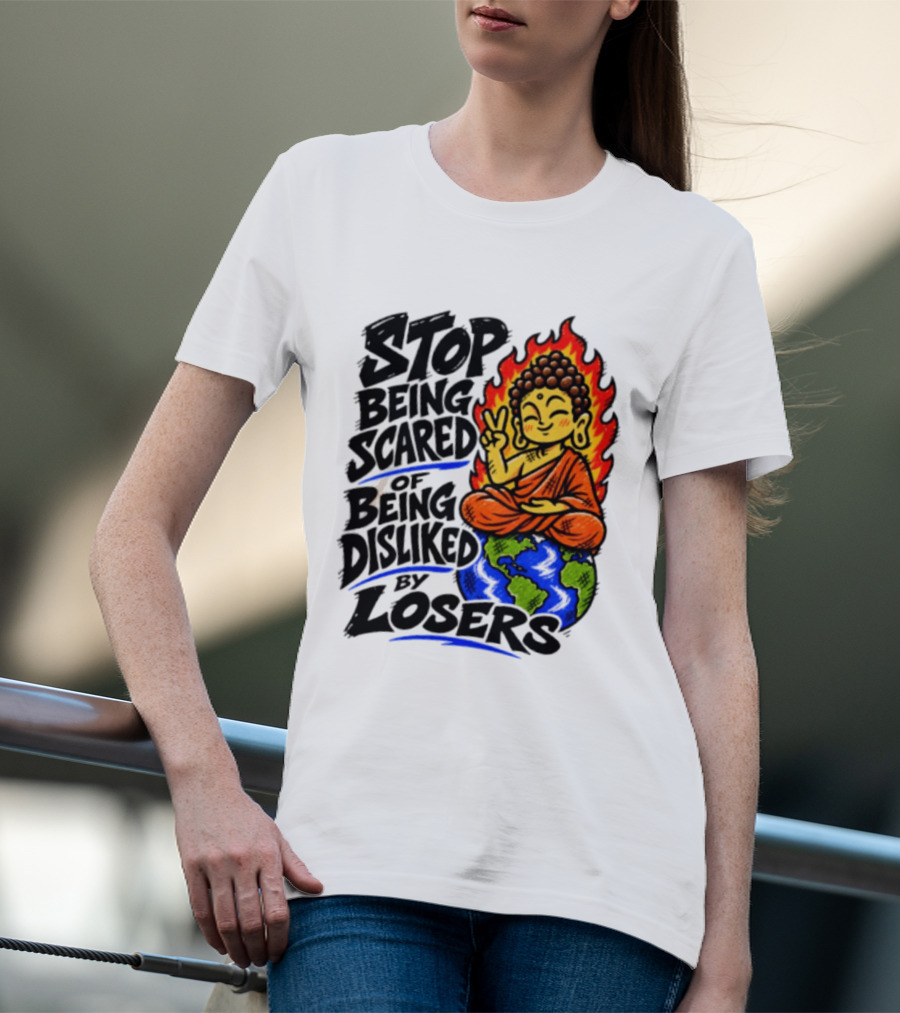 Stop Being Scared Of Being Disliked By Losers Buddha Peace Gesture On Globe T-Shirt