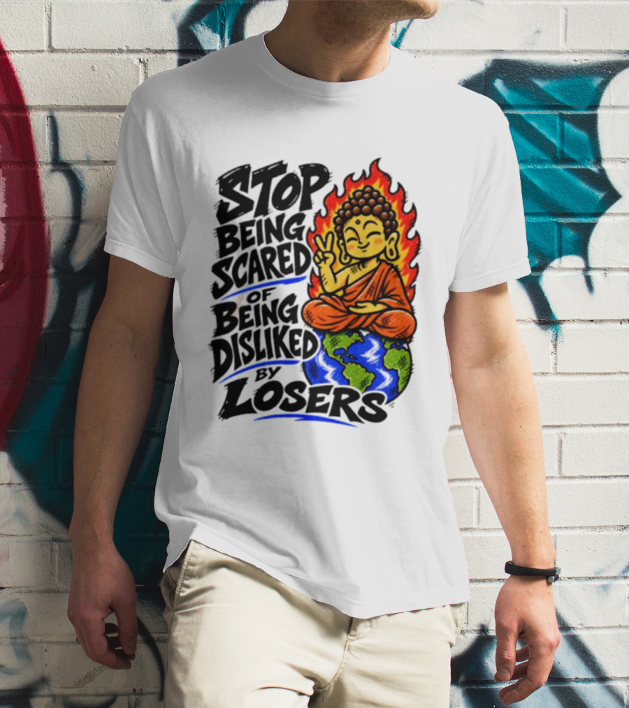 Stop Being Scared Of Being Disliked By Losers Buddha Peace Gesture On Globe T-Shirt