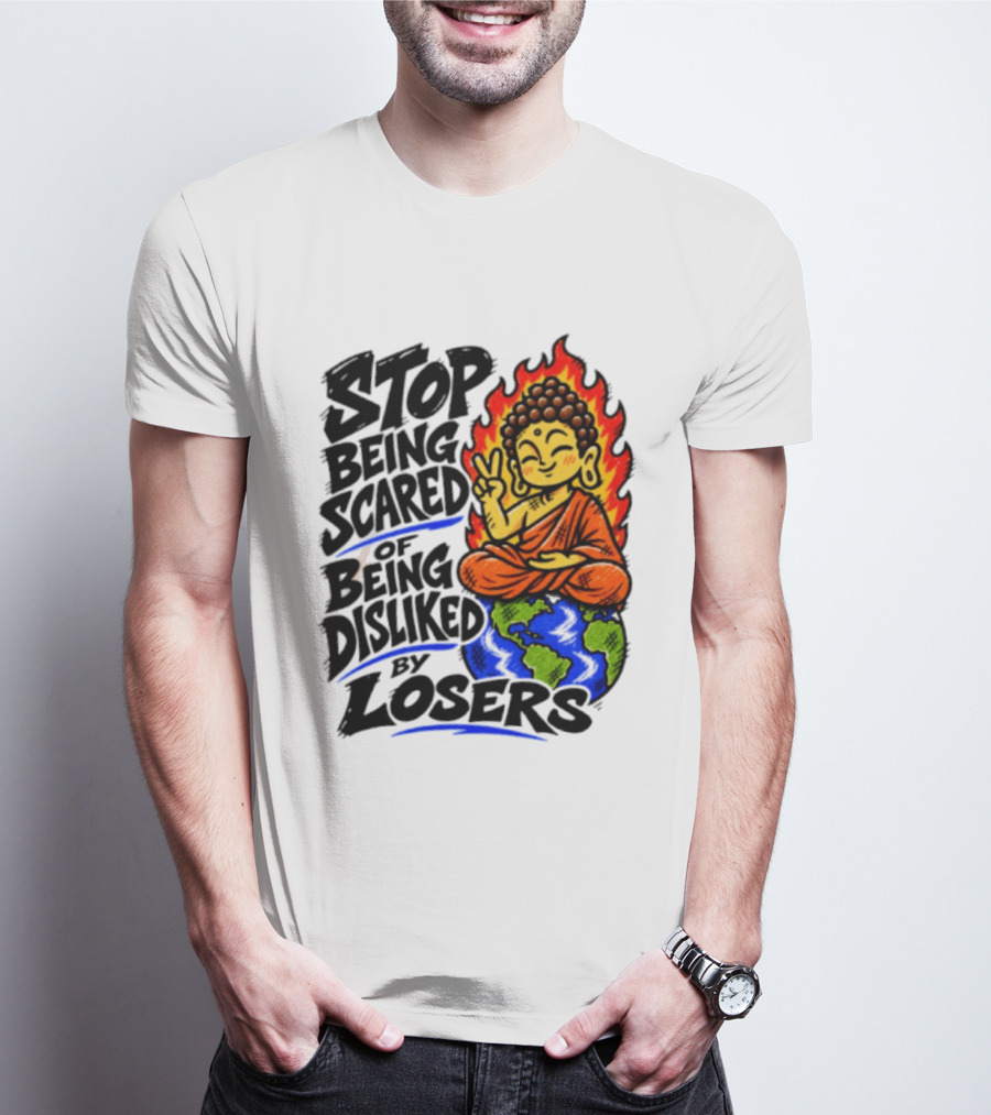 Stop Being Scared Of Being Disliked By Losers Buddha Peace Gesture On Globe T-Shirt