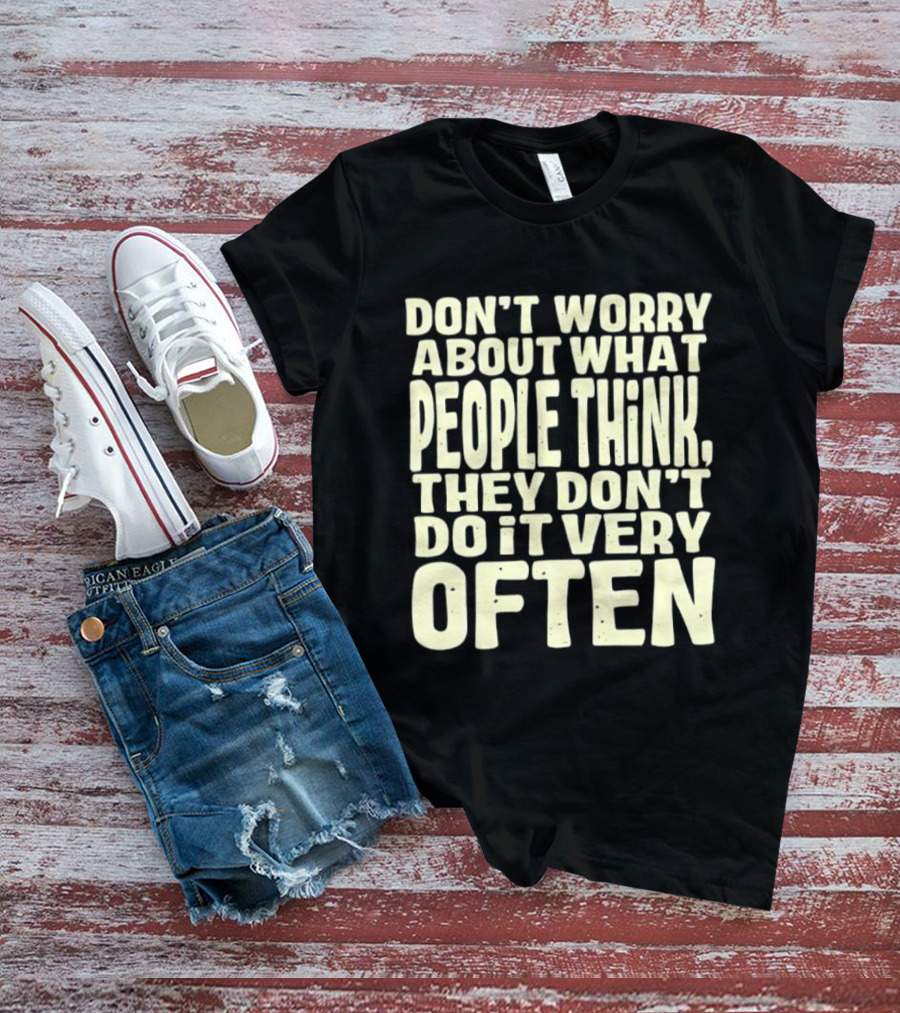 Don't Worry About What People Think They Don't Do It Very Often T-Shirt