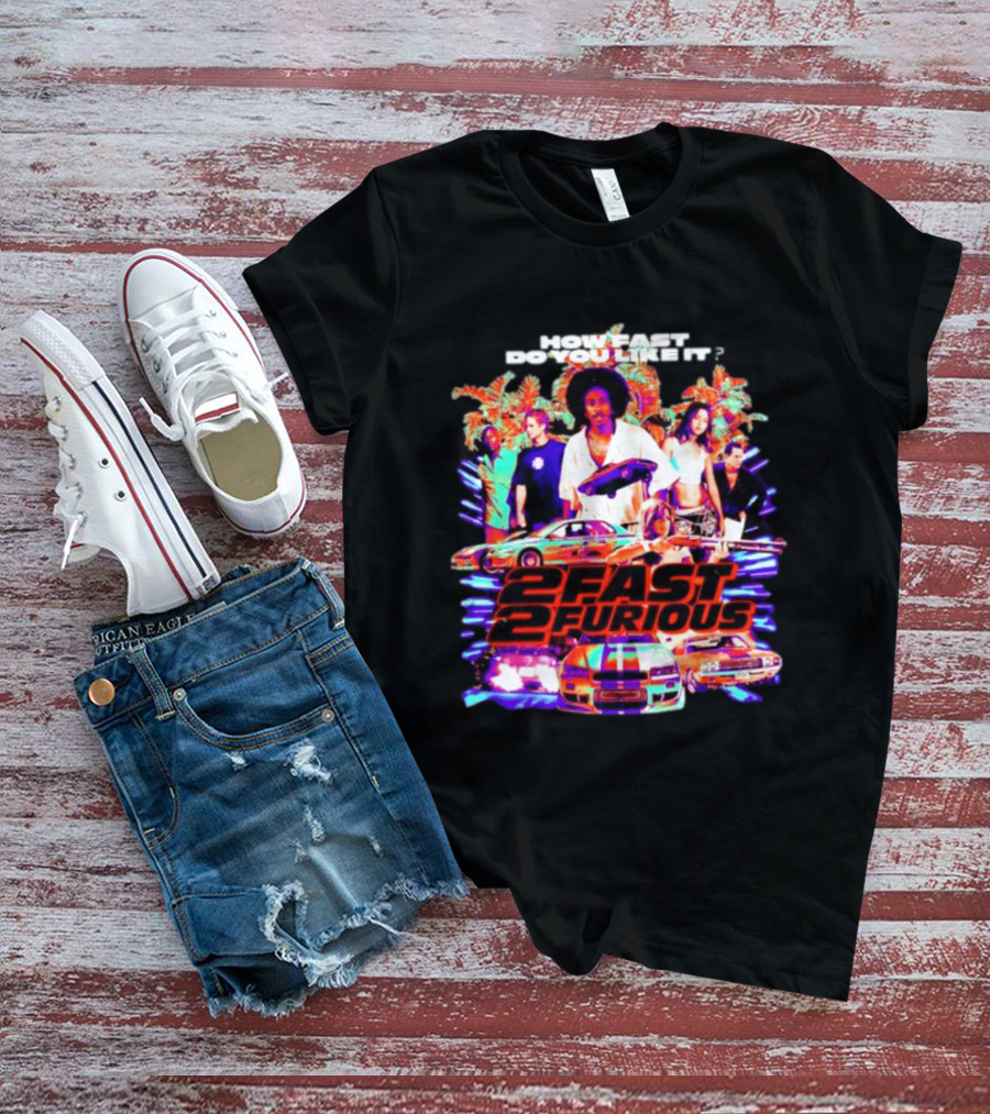 How Fast Do You Like It 2 Fast 2 Furious Movie Classic Cars And Characters T-Shirt