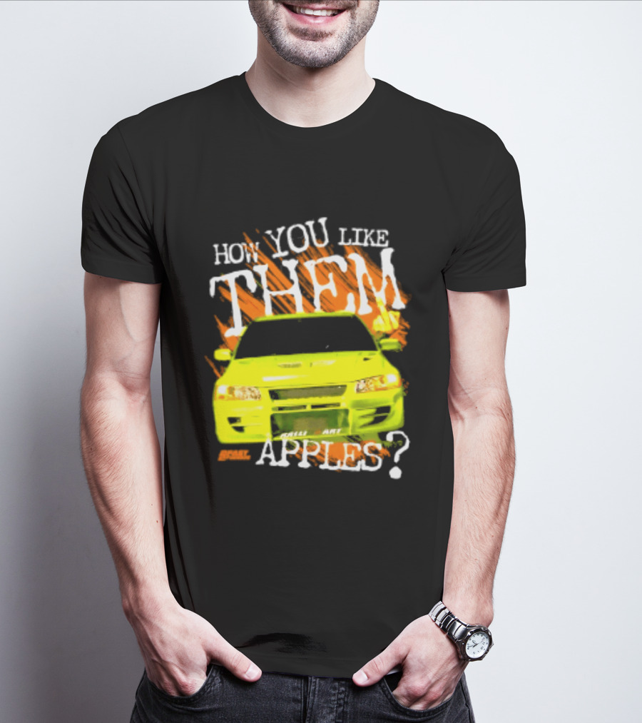 How You Like Them Apples 2 Fast 2 Furious Car Mashup T-Shirt