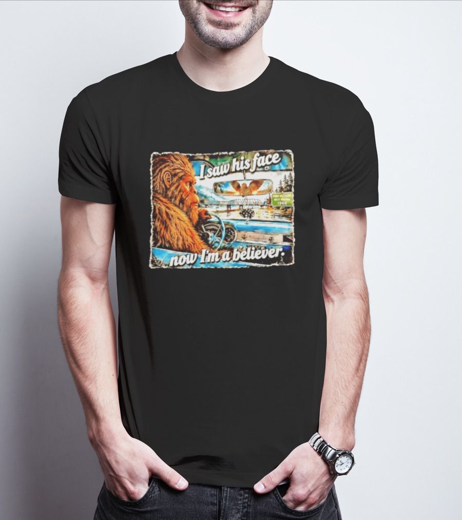 I Saw His Face Now I'm A Believer Bigfoot Point Pleasant West Virginia 1966 T-Shirt