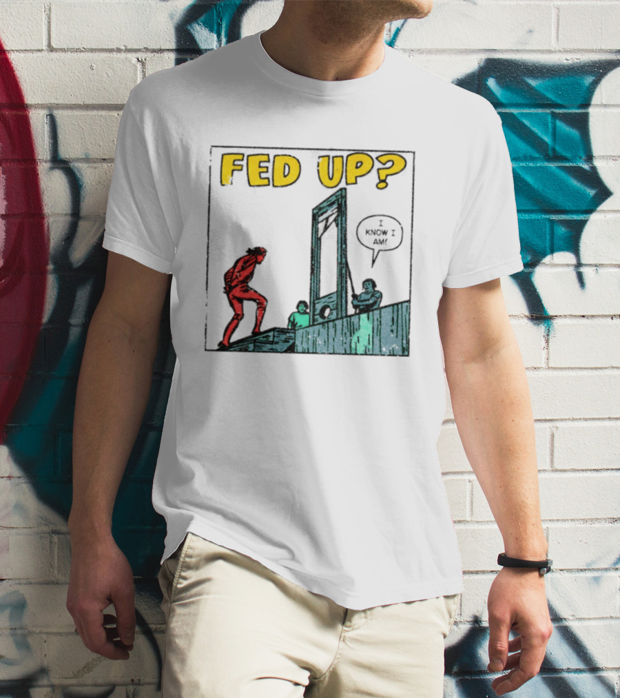 Fed Up I Know I Am Guillotine Dark Humor Comic T-Shirt