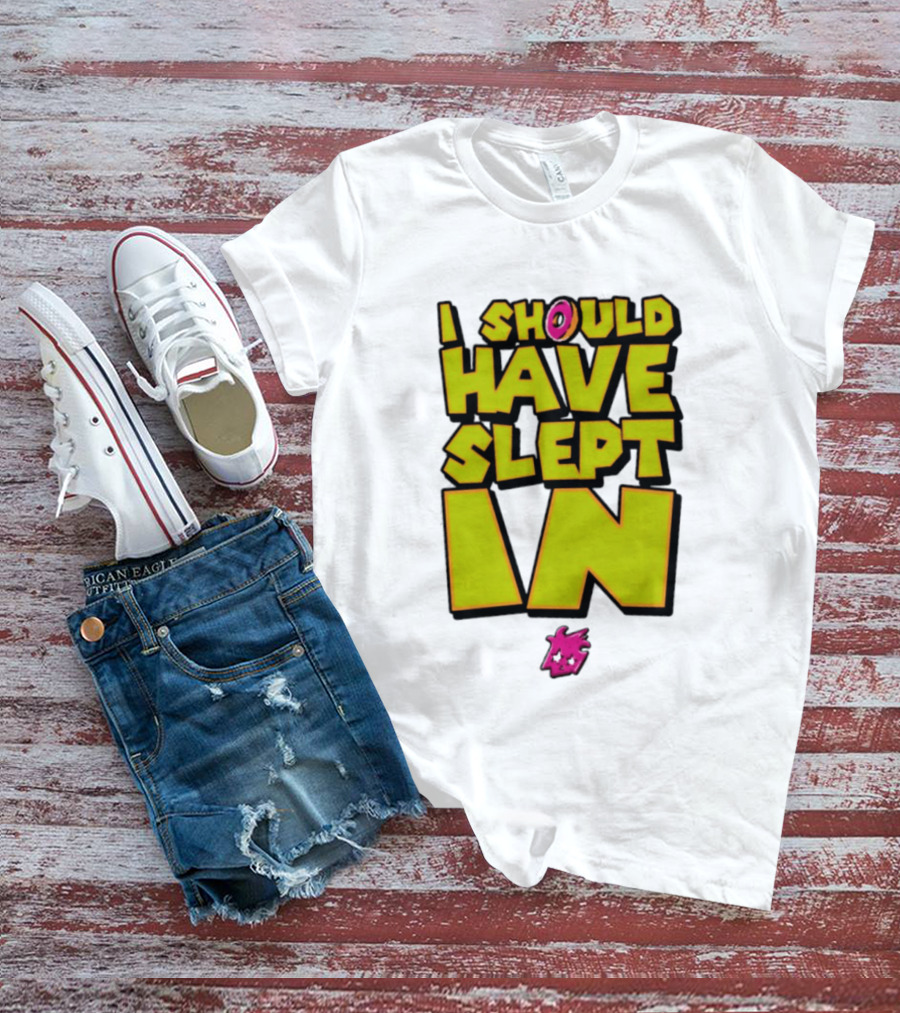 I Should Have Slept In Lazy Tired T-Shirt