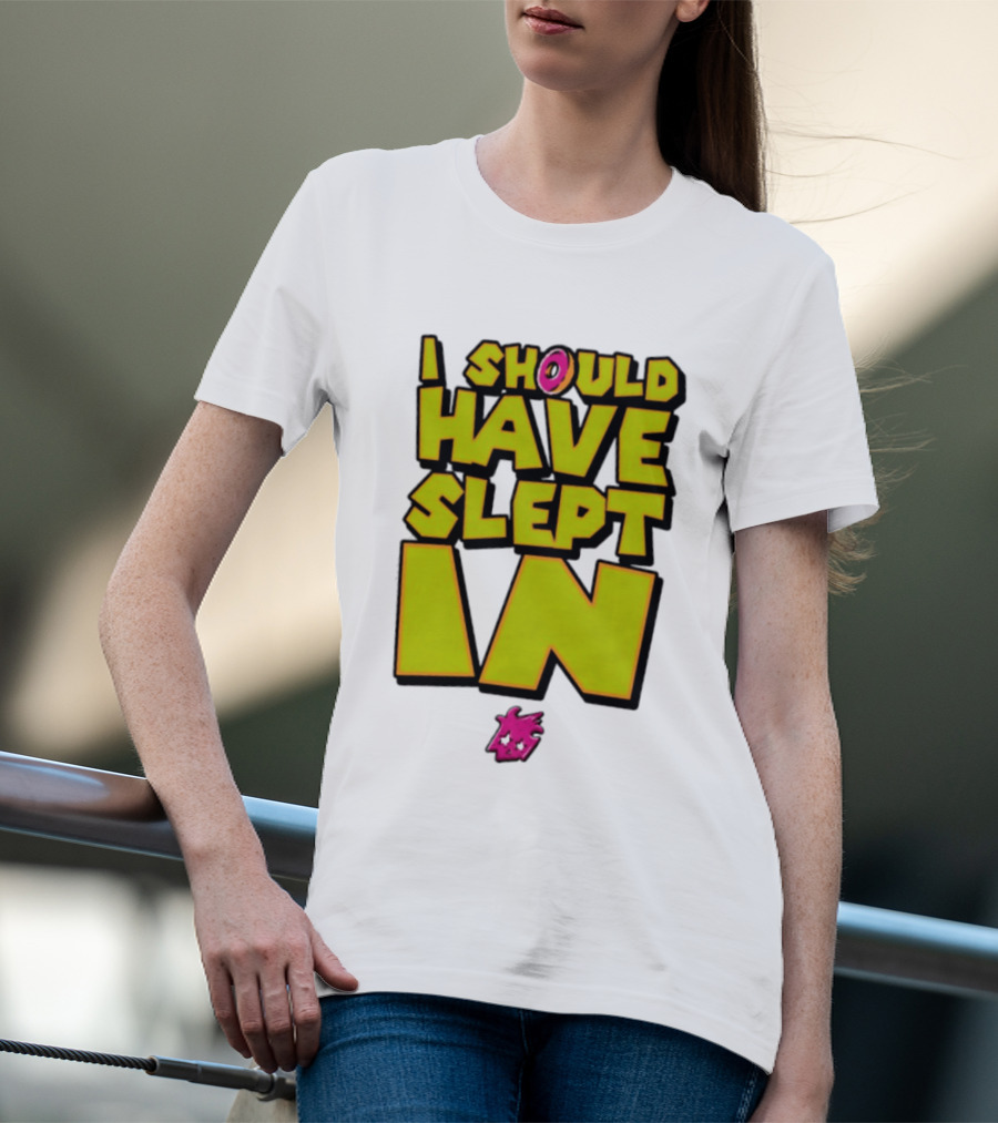 I Should Have Slept In Lazy Tired T-Shirt