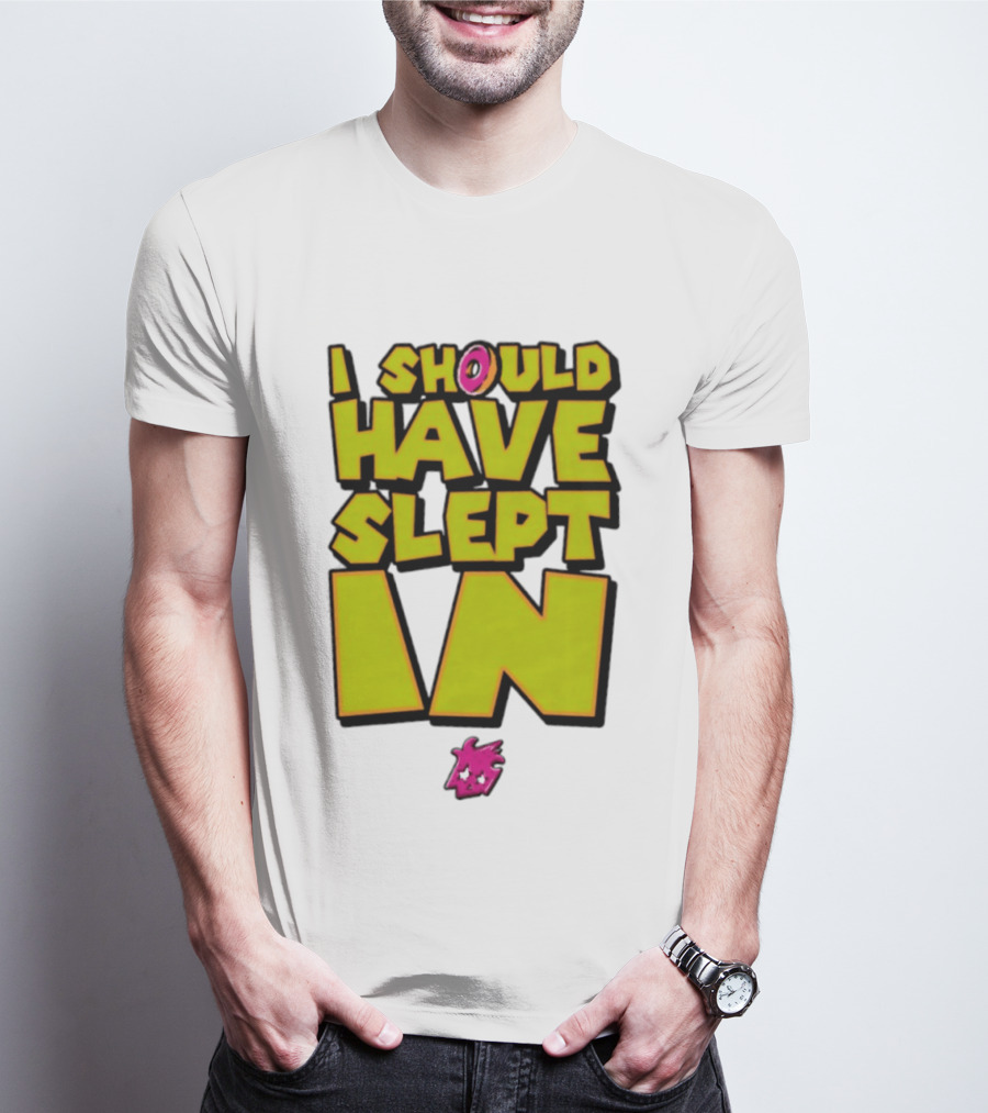 I Should Have Slept In Lazy Tired T-Shirt