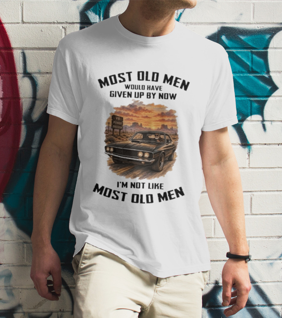 Most Old Men Would Have Given Up By Now V8 Power Freedom I'm Not Like Most Old Men T-Shirt