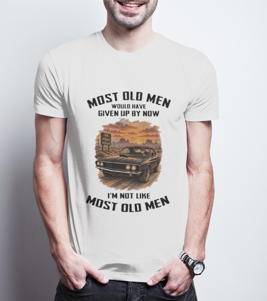 Most Old Men Would Have Given Up By Now V8 Power Freedom I'm Not Like Most Old Men T-Shirt