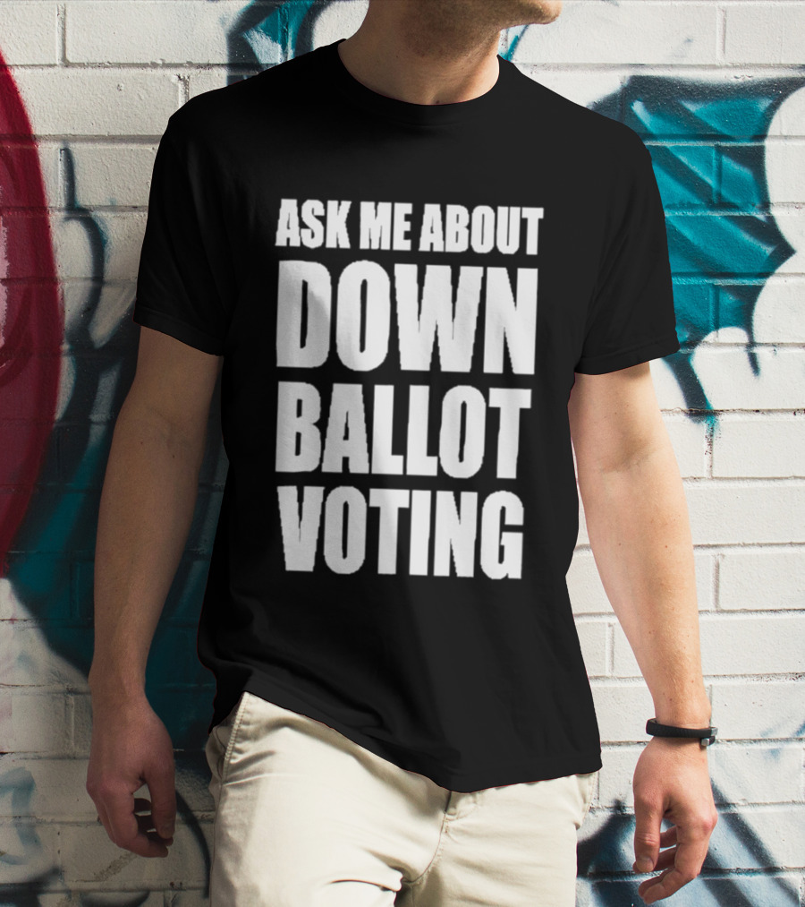 Ask Me About Down Ballot Voting Civic Engagement Awareness T-Shirt