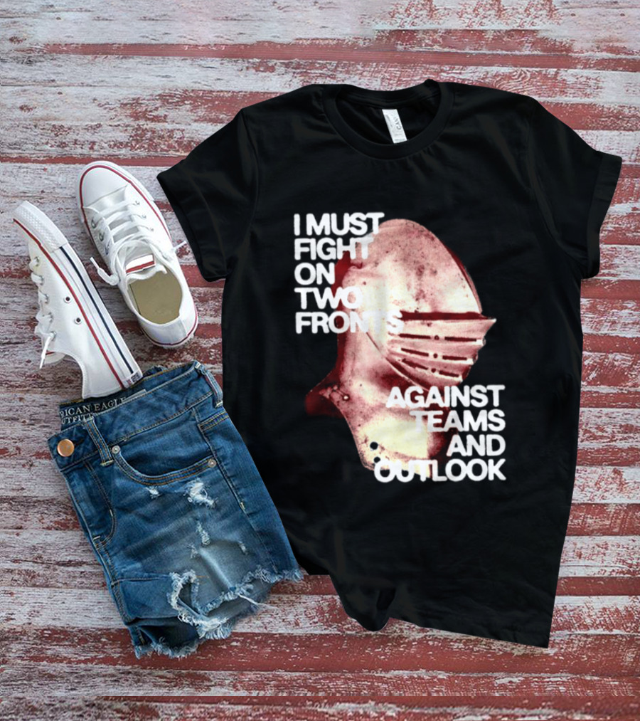 I Must Fight On Two Fronts Against Teams And Outlook Knight Helmet T-Shirt