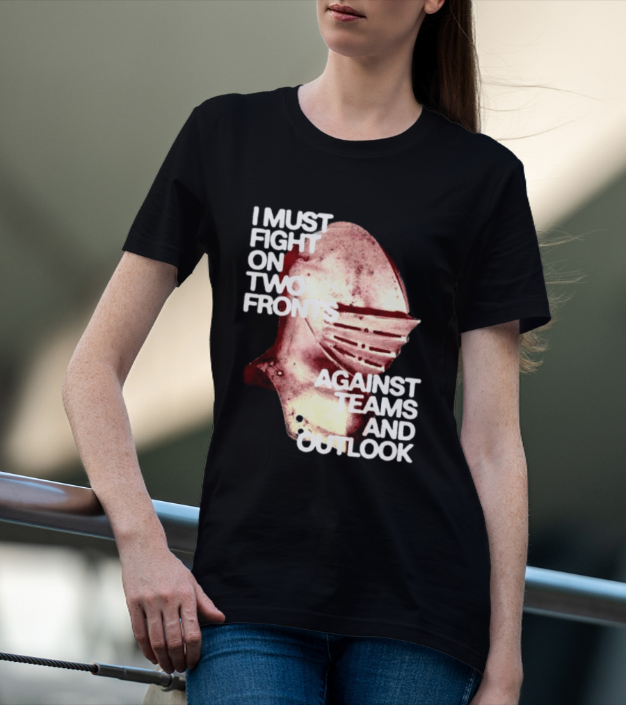 I Must Fight On Two Fronts Against Teams And Outlook Knight Helmet T-Shirt