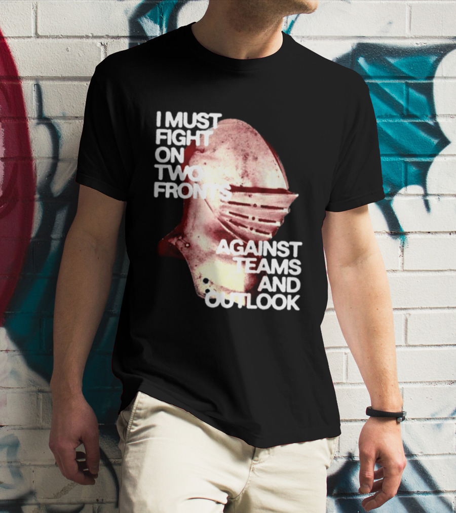 I Must Fight On Two Fronts Against Teams And Outlook Knight Helmet T-Shirt
