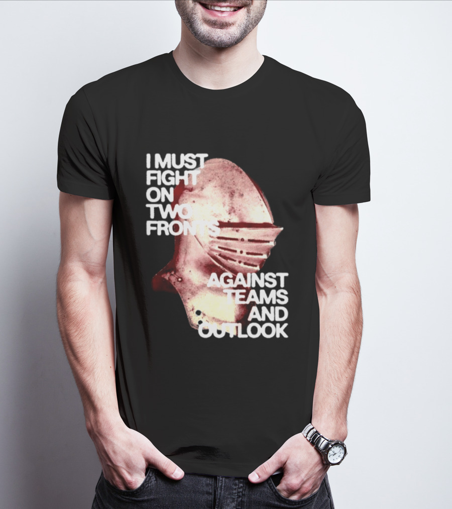I Must Fight On Two Fronts Against Teams And Outlook Knight Helmet T-Shirt