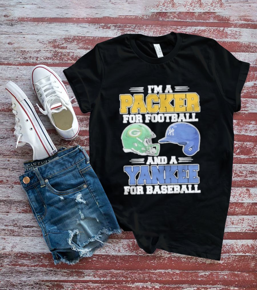 I'm A Packer For Football And A Yankee For Baseball T-Shirt
