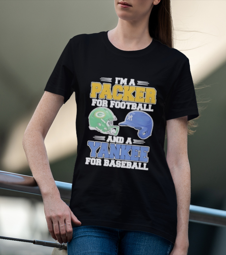 I'm A Packer For Football And A Yankee For Baseball T-Shirt