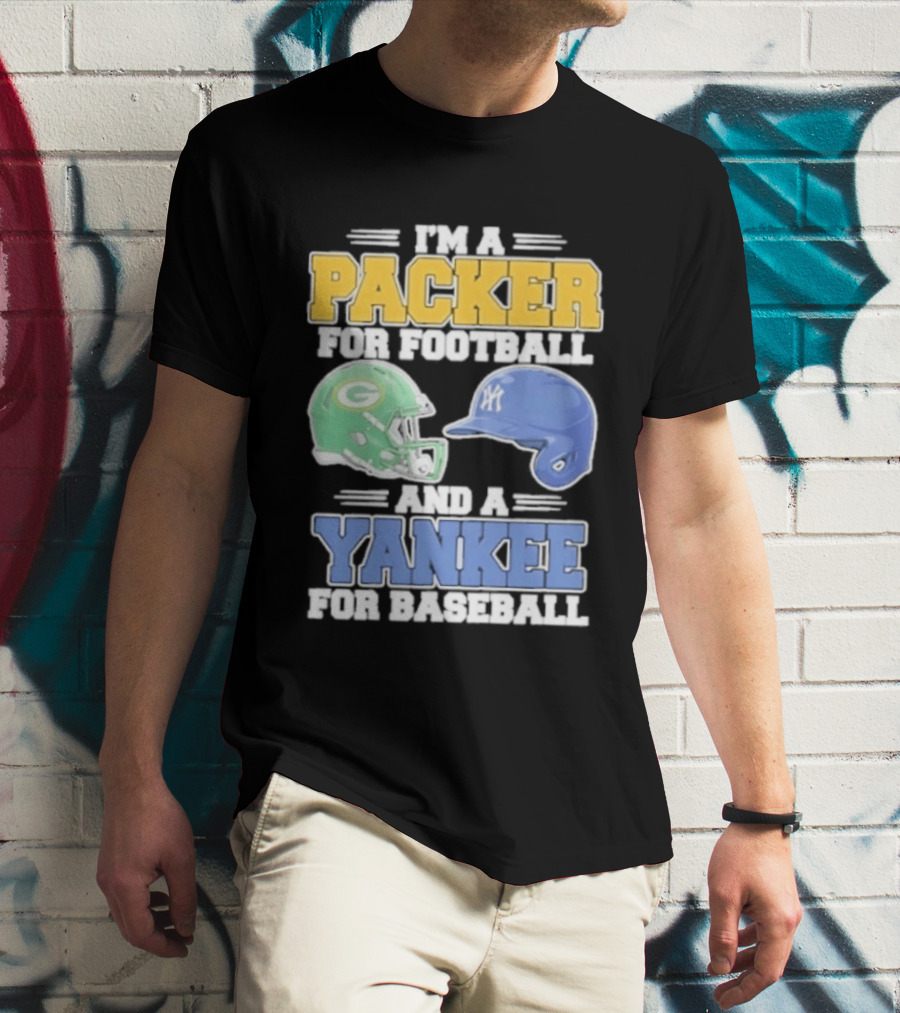 I'm A Packer For Football And A Yankee For Baseball T-Shirt
