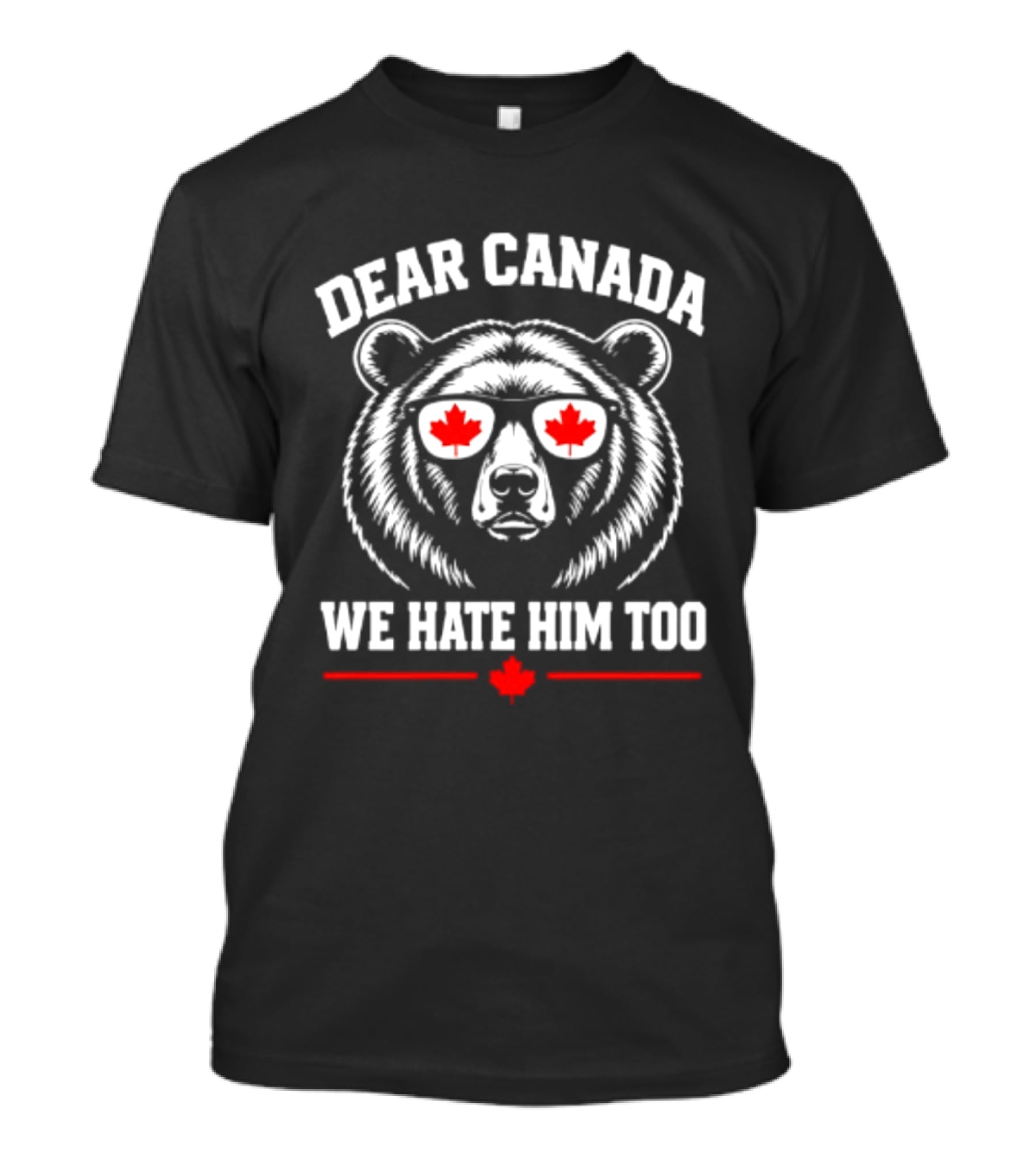 Dear Canada We Hate Him Too Bear With Maple Leaf Sunglasses T-Shirt