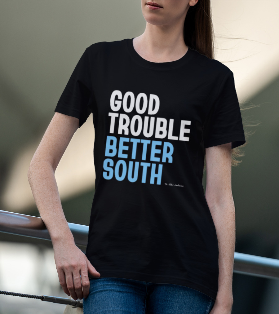 Good Trouble Better South By The Quotables T-Shirt