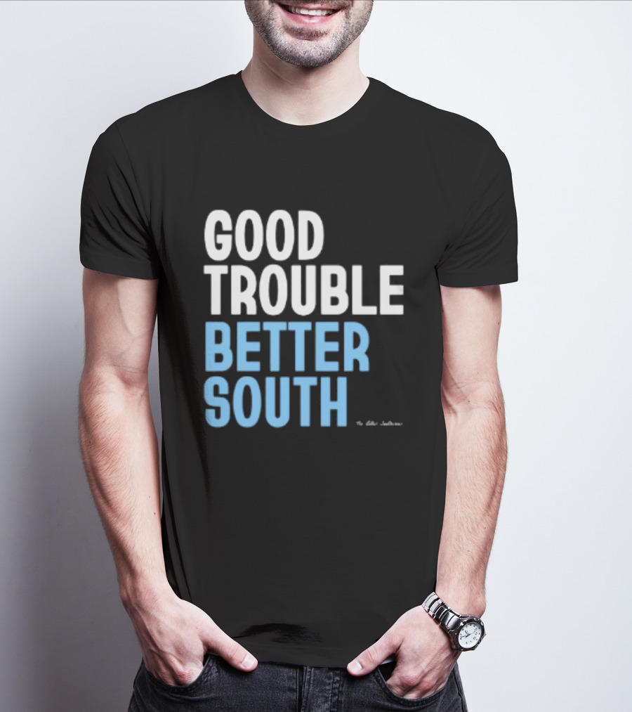 Good Trouble Better South By The Quotables T-Shirt