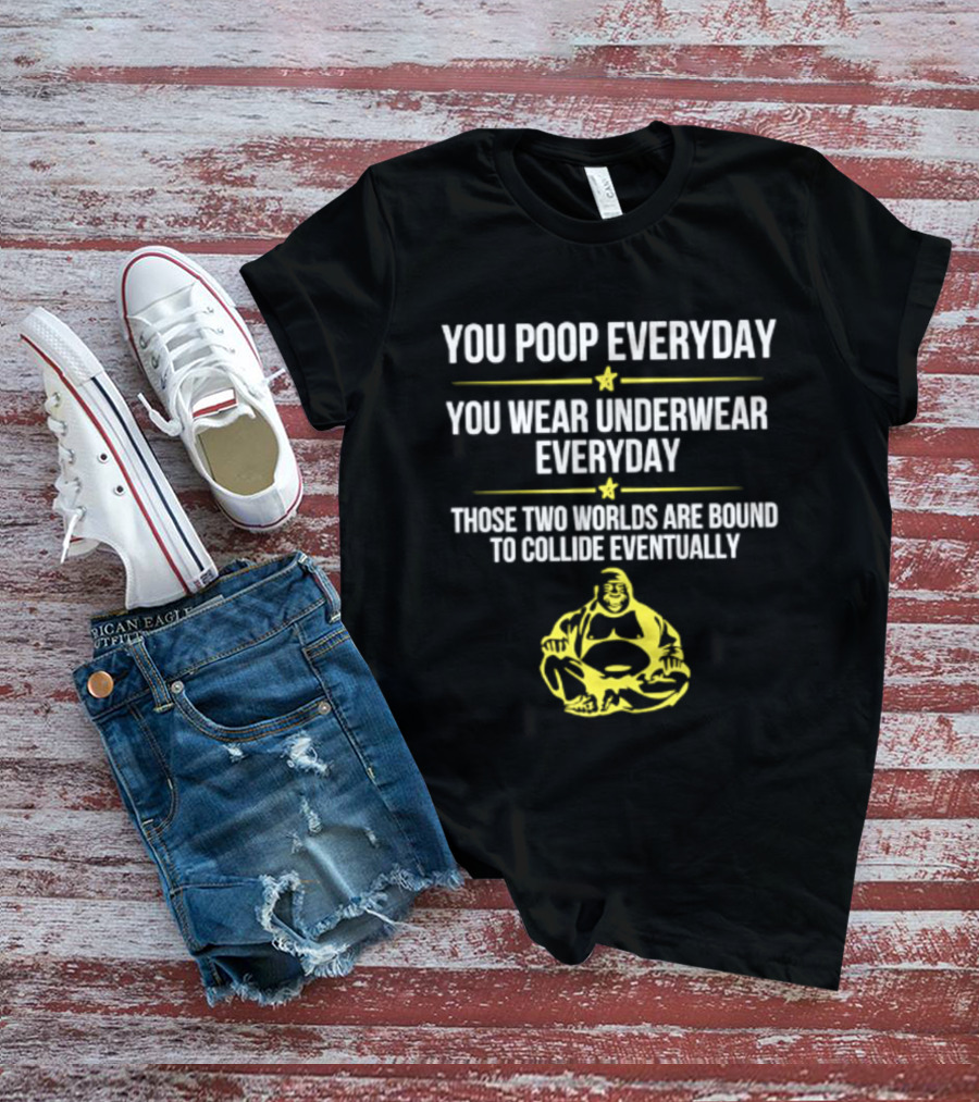 You Poop You Wear Underwear Collide Funny Everyday Quote Yellow Buddha T-Shirt