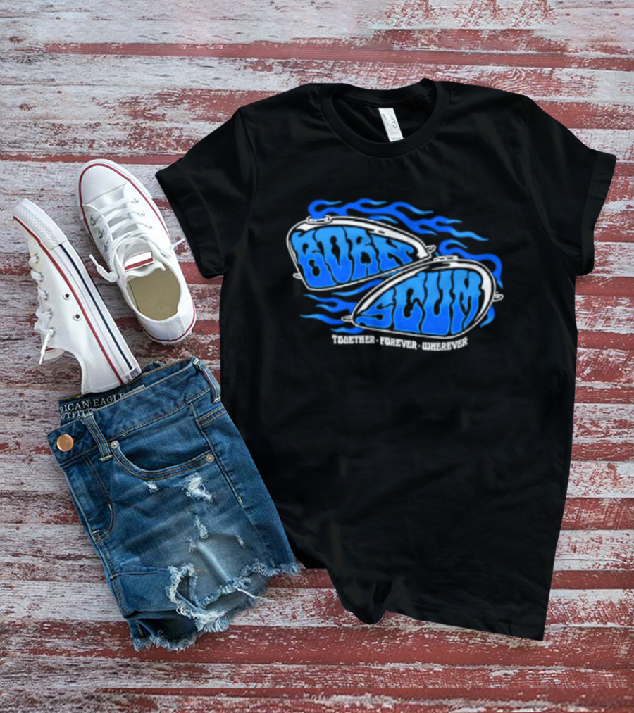 Born Scum Together Forever Wherever Blue Flame Motorcycle Eyewear T-Shirt