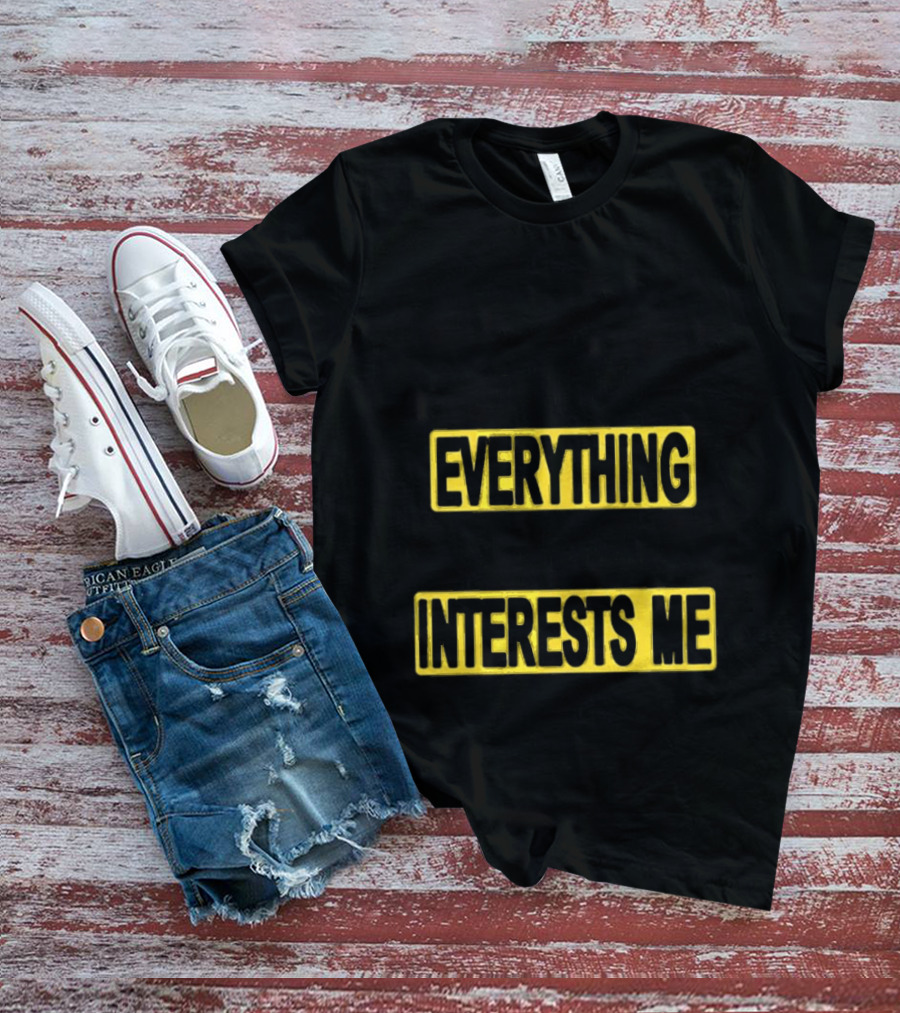 I Pay Attention To Everything And Everything Interests Me Go With Yourself Two Sided T-Shirt