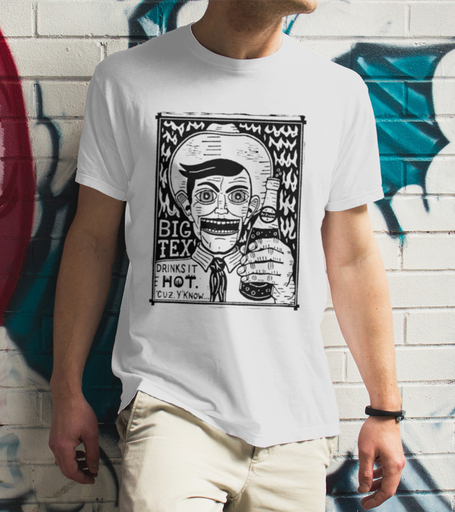 Big Tex Drinks It Hot Cuz Y'know T-Shirt