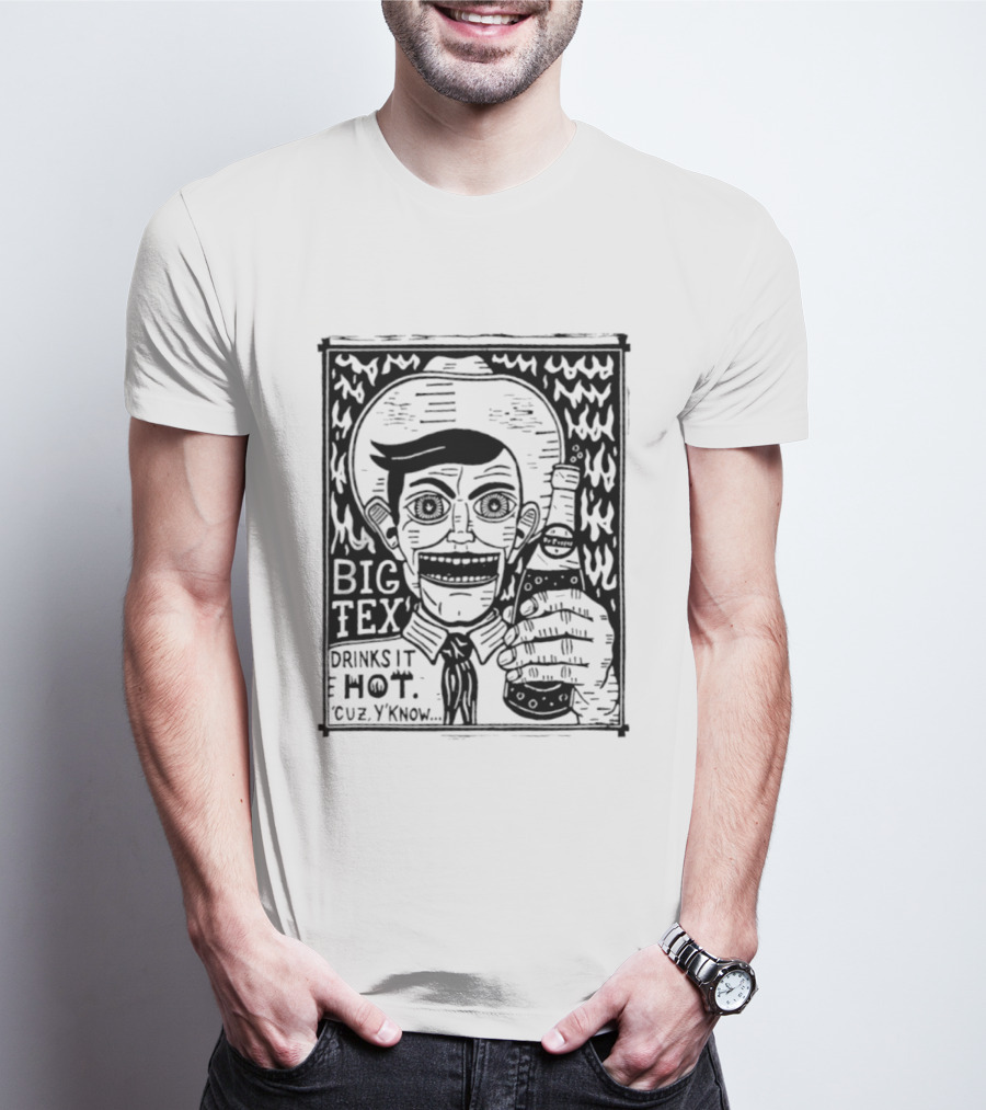 Big Tex Drinks It Hot Cuz Y'know T-Shirt