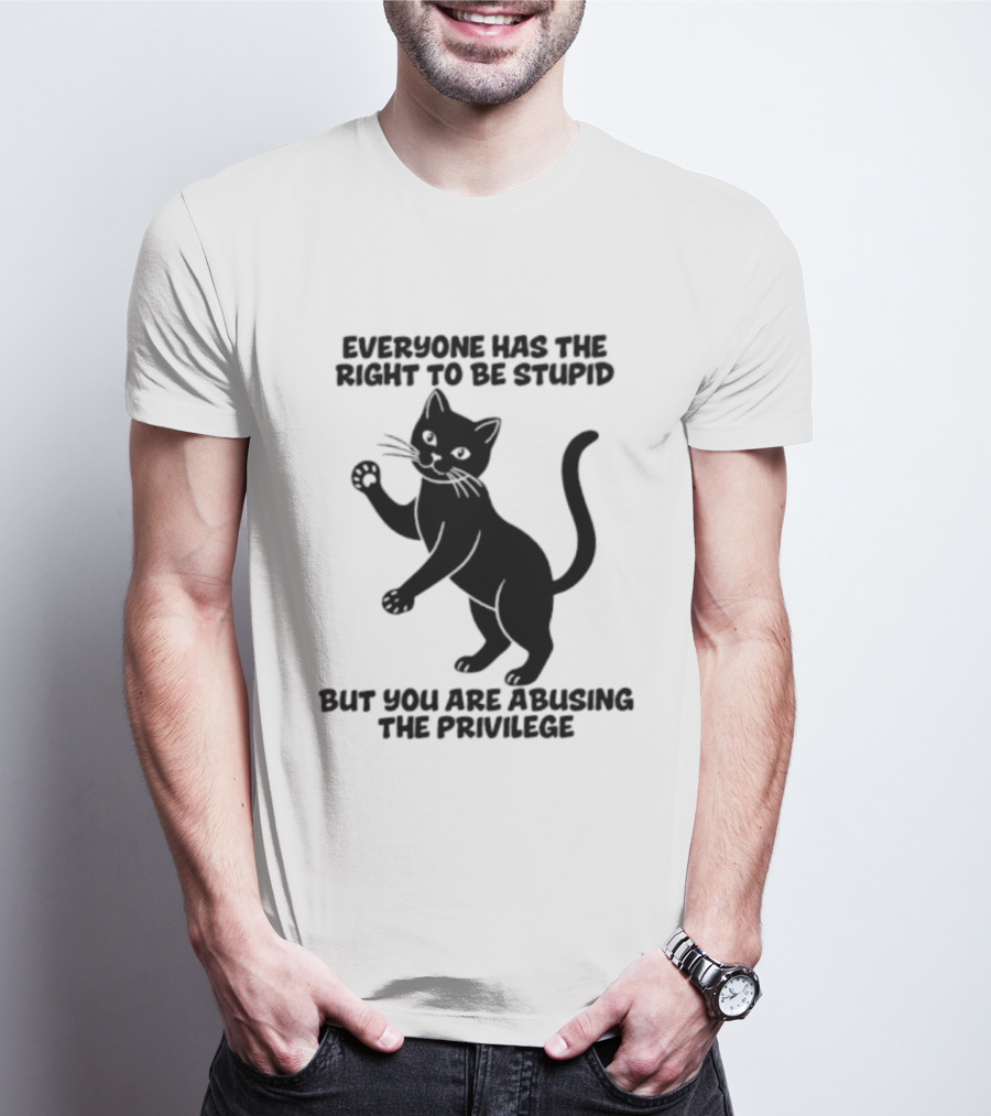 Everyone Has The Right To Be Stupid Cat Abusing The Privilege T-Shirt