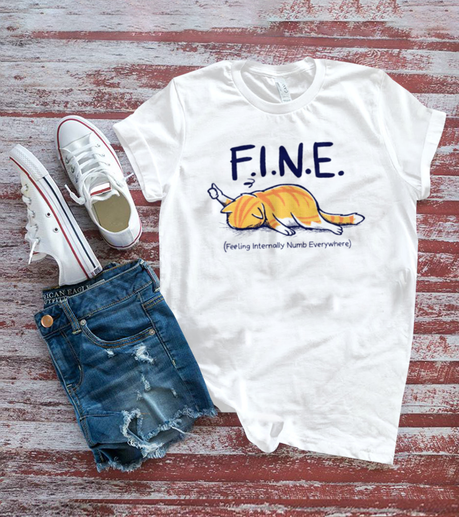 FINE Feeling Internally Numb Everywhere Cat Lying Down T-Shirt