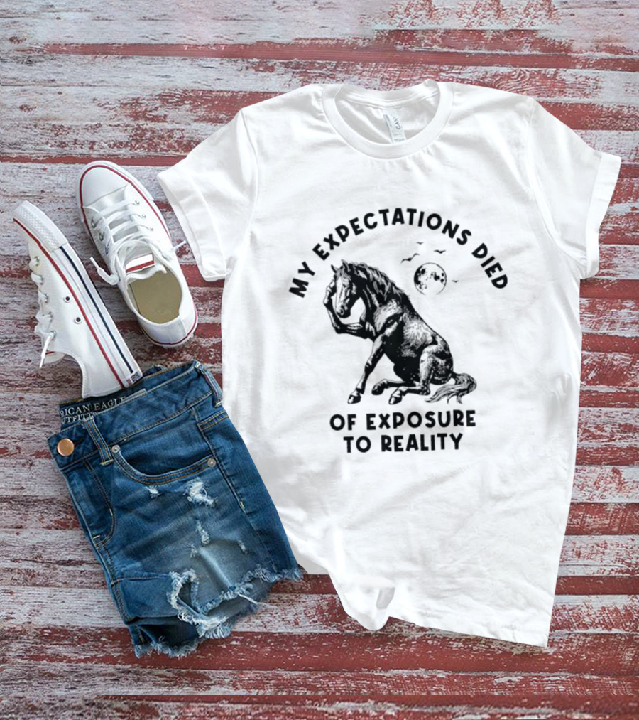 My Expectations Died Horse Image Of Exposure To Reality T-Shirt
