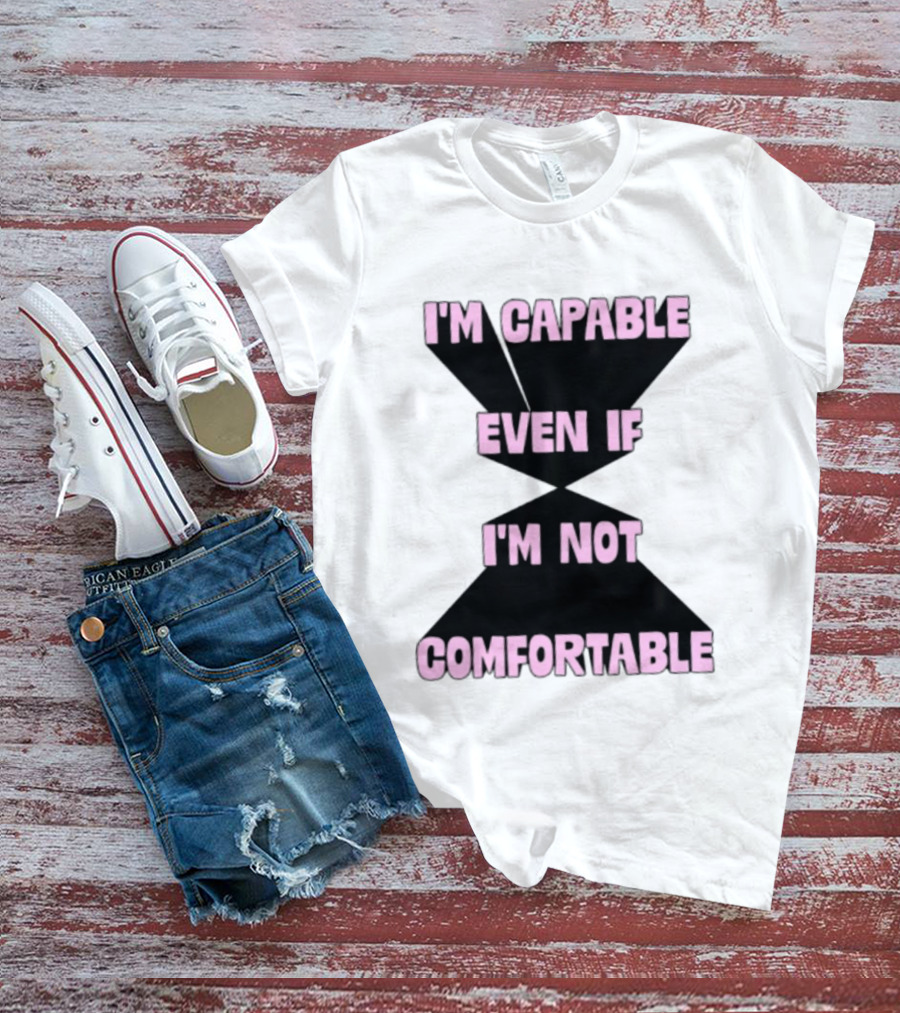 I'm Capable Even If I'm Not Comfortable Motivational Message T-Shirt
