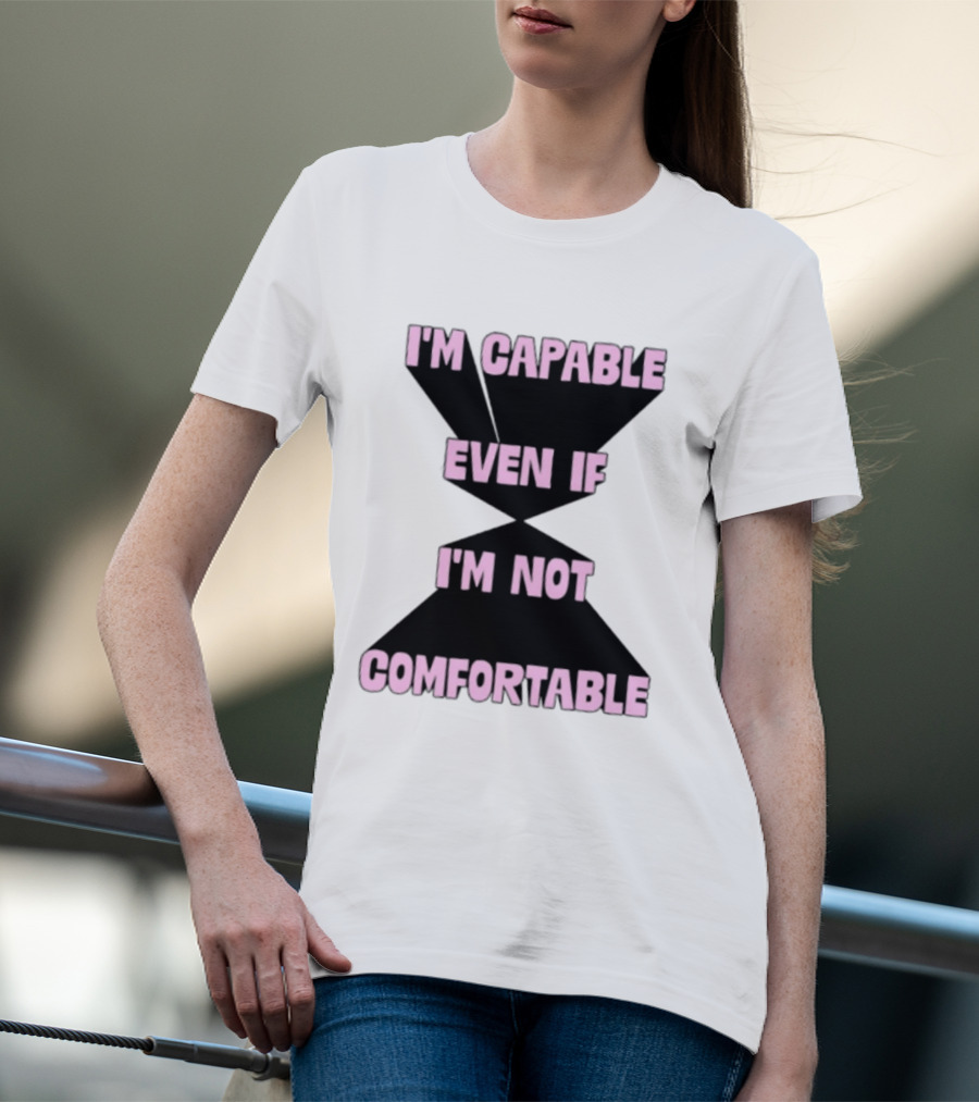 I'm Capable Even If I'm Not Comfortable Motivational Message T-Shirt
