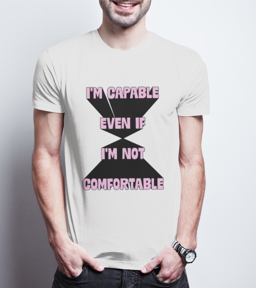 I'm Capable Even If I'm Not Comfortable Motivational Message T-Shirt