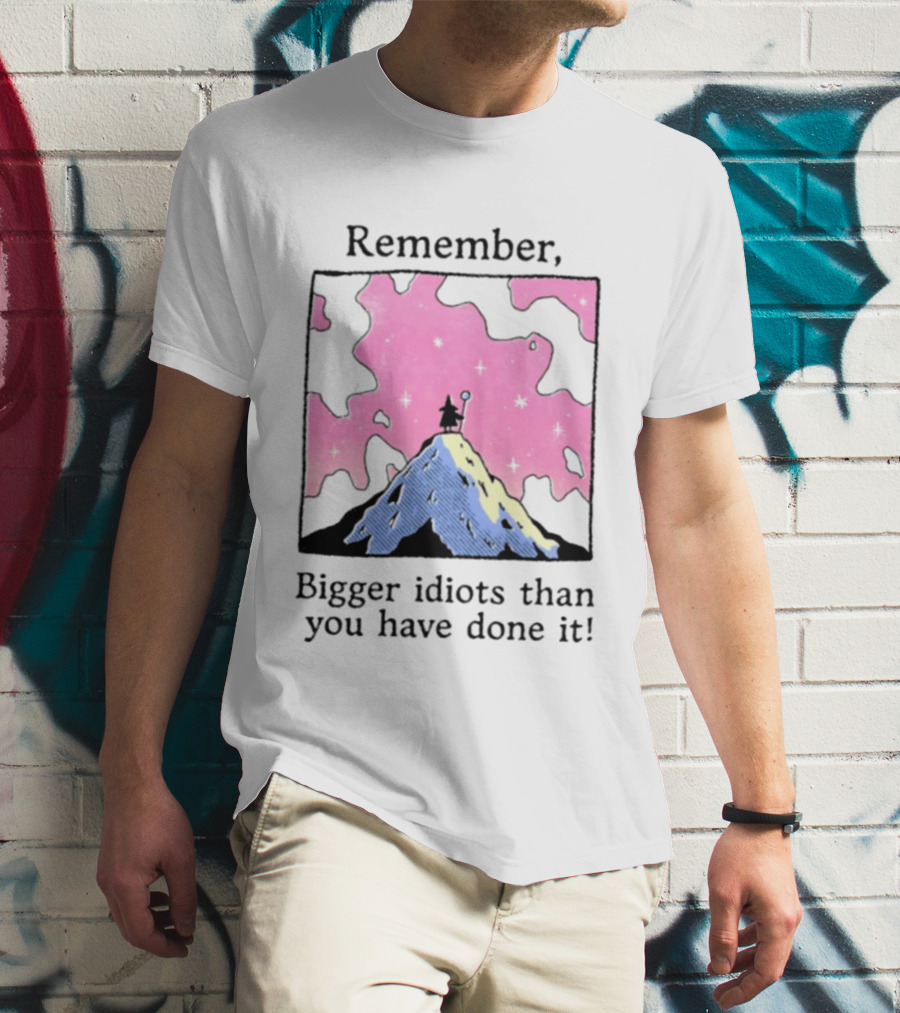 Remember Bigger Idiots Than You Have Done It Mountain Scene T-Shirt