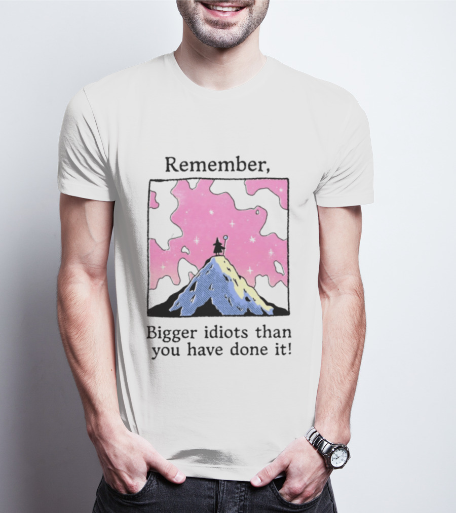 Remember Bigger Idiots Than You Have Done It Mountain Scene T-Shirt