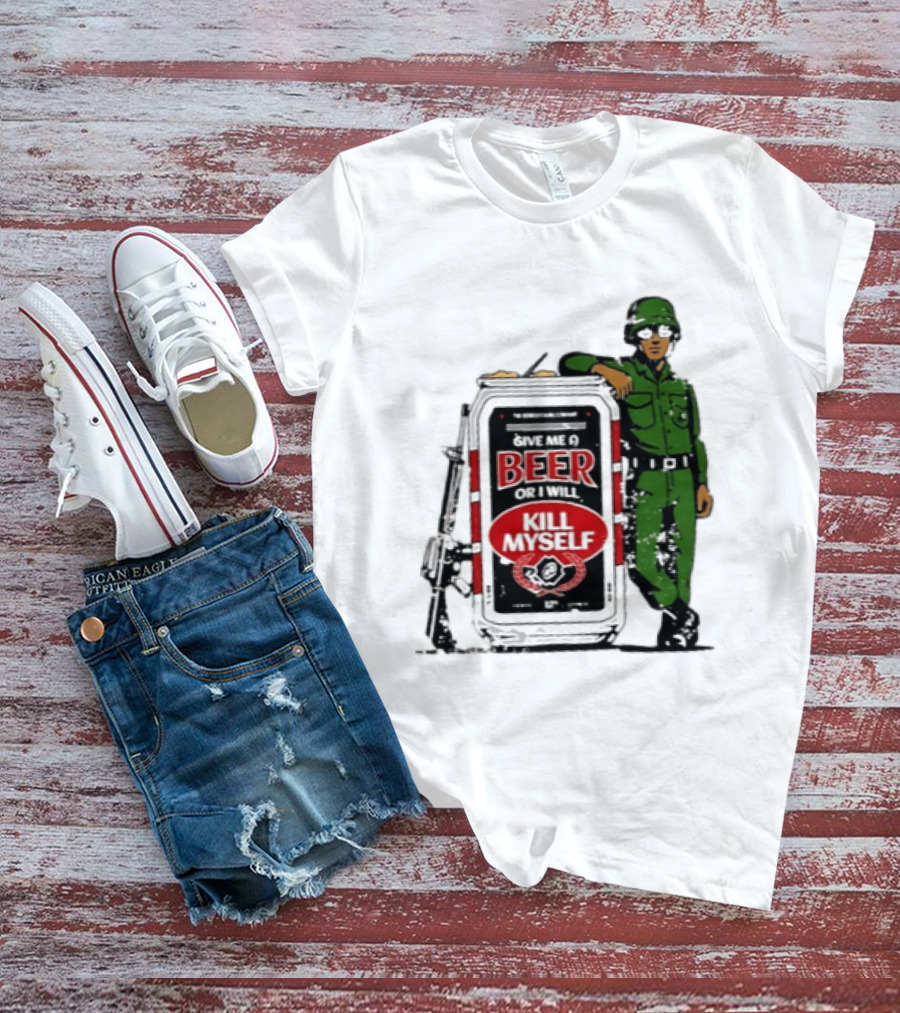 Give Me A Beer Or I Will Kill Myself Soldier Gun T-Shirt