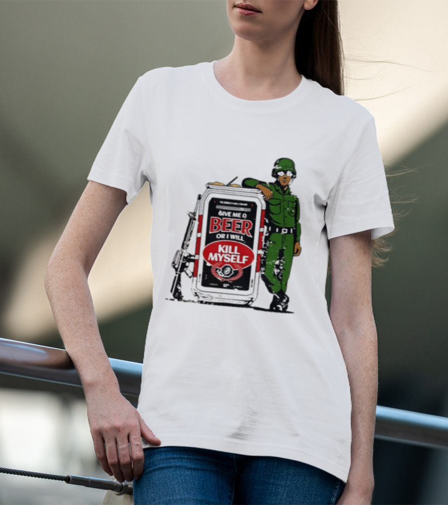 Give Me A Beer Or I Will Kill Myself Soldier Gun T-Shirt
