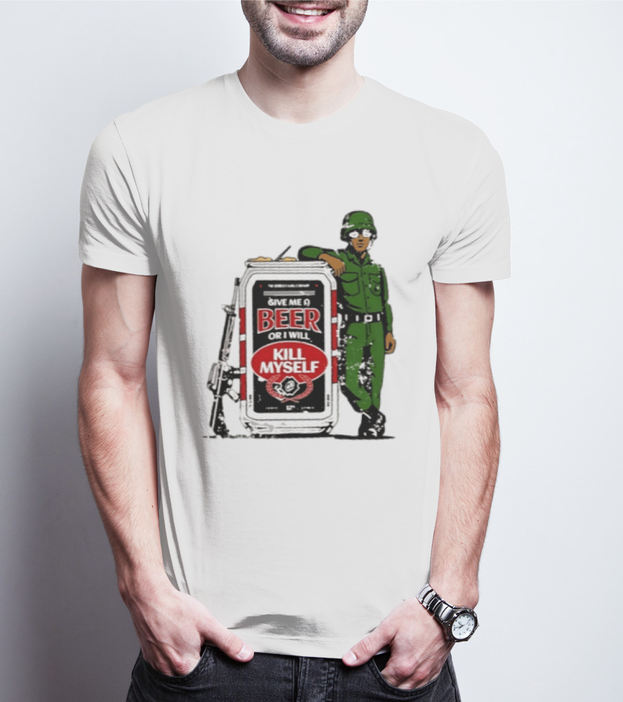 Give Me A Beer Or I Will Kill Myself Soldier Gun T-Shirt