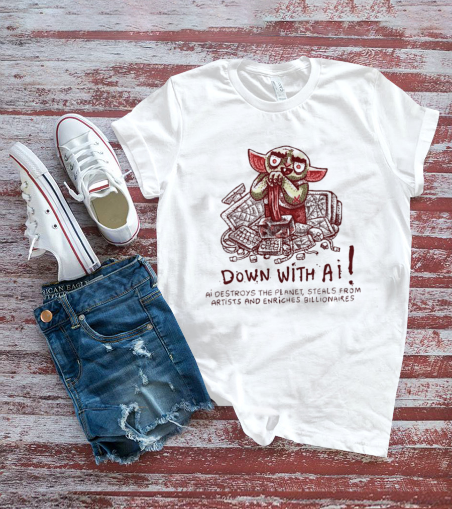 Down With AI Destroys The Planet Steals From Artists Enriches Billionaires T-Shirt