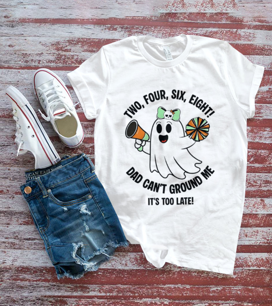 Two Four Six Eight Cheerleader Ghost Dad Can't Ground Me It's Too Late T-Shirt