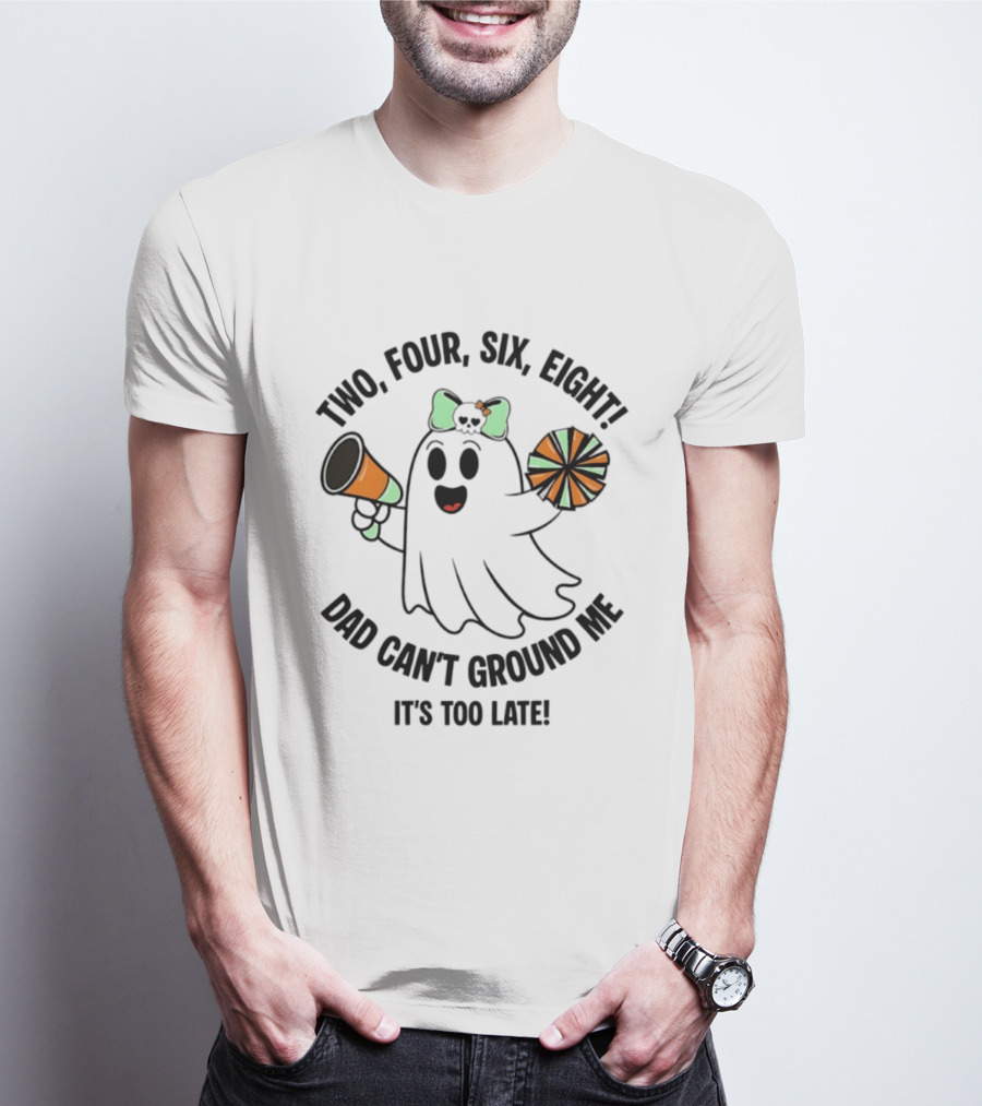 Two Four Six Eight Cheerleader Ghost Dad Can't Ground Me It's Too Late T-Shirt