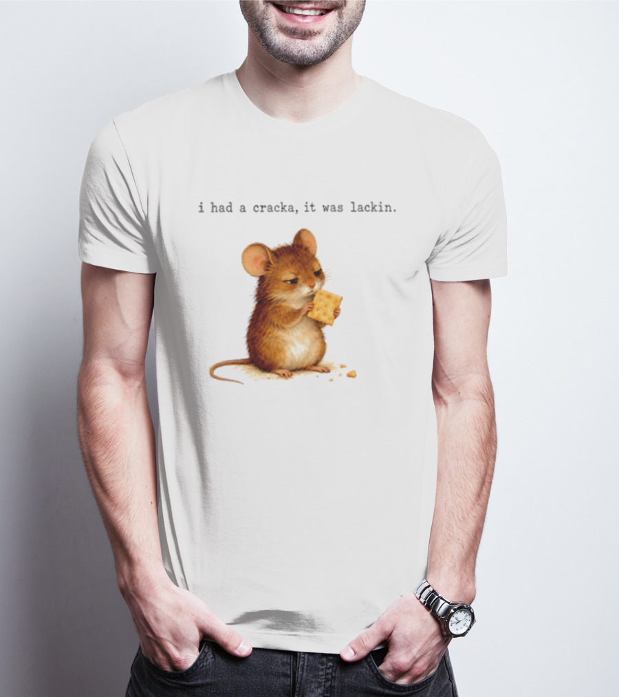 I Had A Cracka It Was Lackin Mouse Eating Cracker T-Shirt