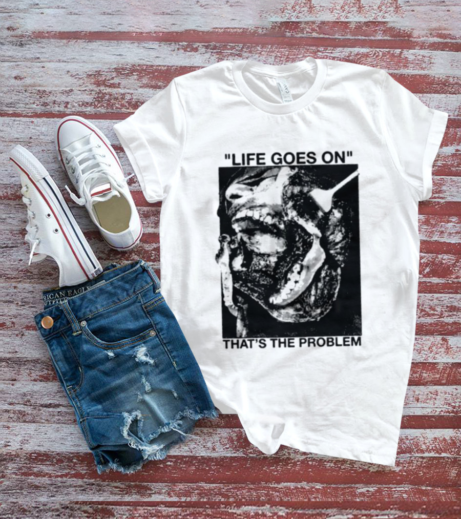 Life Goes On That's The Problem Dark Surreal Skull T-Shirt