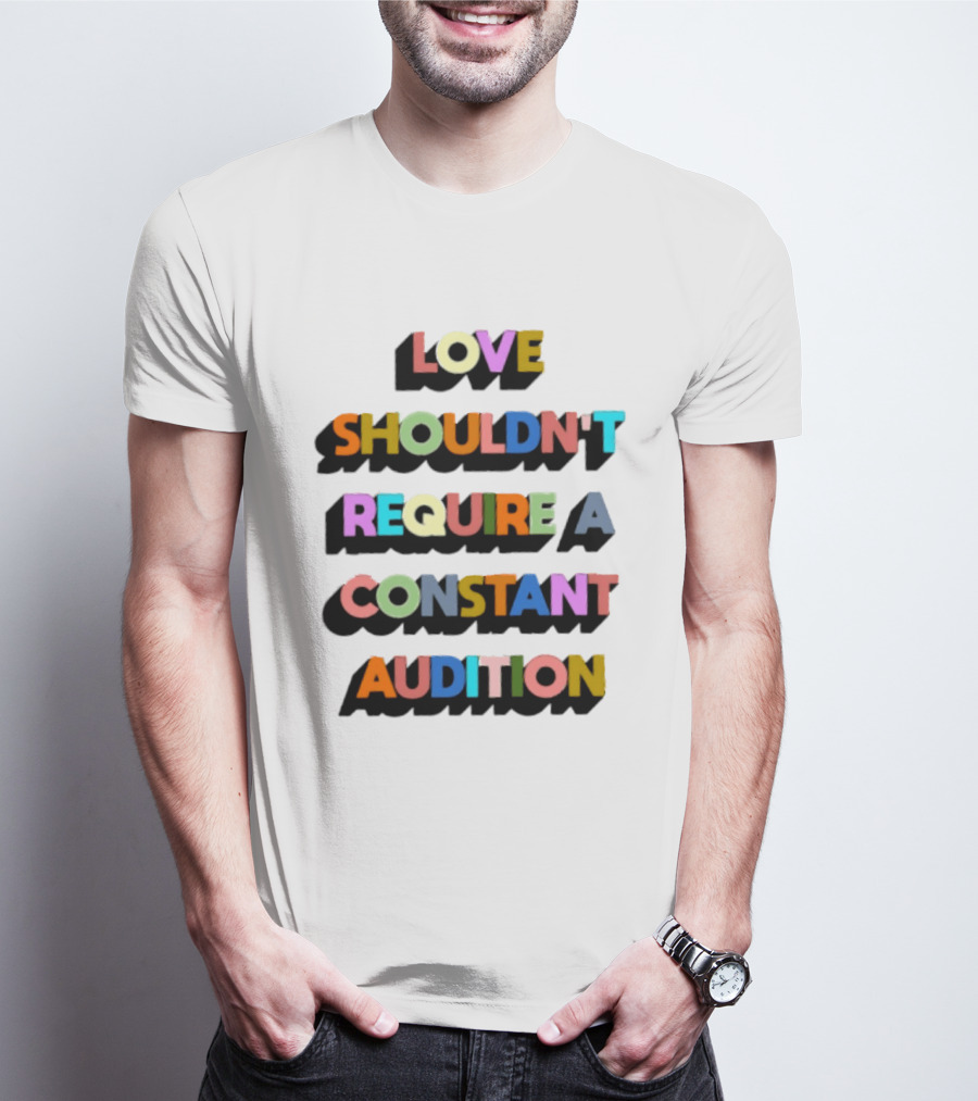 Love Shouldn't Require A Constant Audition Shadowed Multicolor T-Shirt