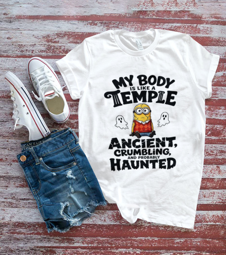 Minions My Body Is Like A Temple Ancient Crumbling And Probably Haunted Ghosts T-Shirt