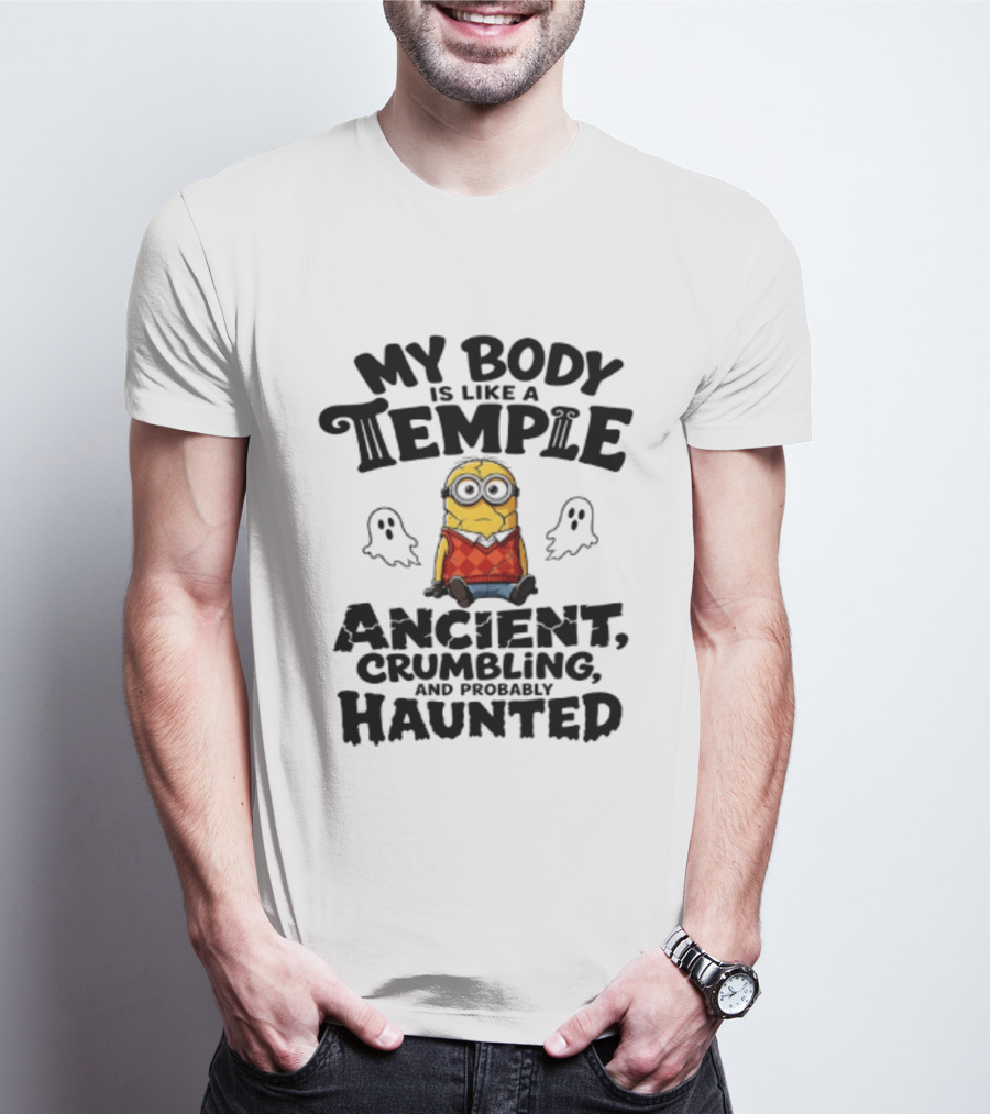 Minions My Body Is Like A Temple Ancient Crumbling And Probably Haunted Ghosts T-Shirt